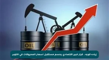 زيادة قوية.. قرار خبير اقتصادي يحسم مستقبل أسعار المحروقات في أكتوبر
